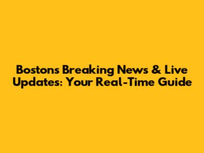 Boston's Breaking News & Live Updates: Your Real-Time Guide