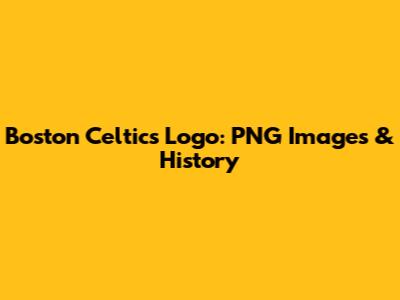 Boston Celtics Logo: PNG Images & History