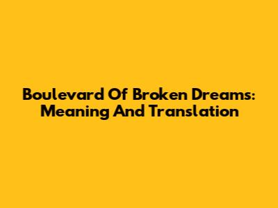 Boulevard Of Broken Dreams: Meaning And Translation