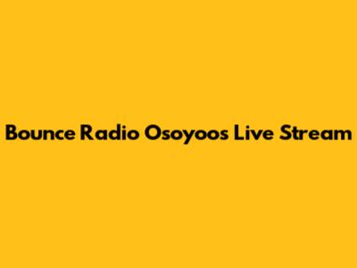 Bounce Radio Osoyoos Live Stream