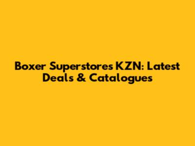 Boxer Superstores KZN: Latest Deals & Catalogues