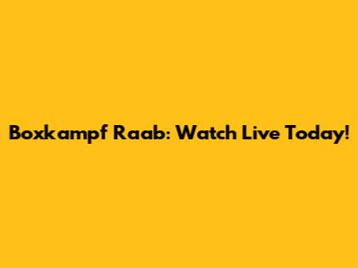 Boxkampf Raab: Watch Live Today!