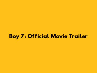 Boy 7: Official Movie Trailer
