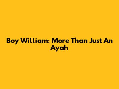 Boy William: More Than Just An Ayah