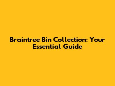 Braintree Bin Collection: Your Essential Guide