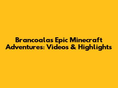 Brancoala's Epic Minecraft Adventures: Videos & Highlights