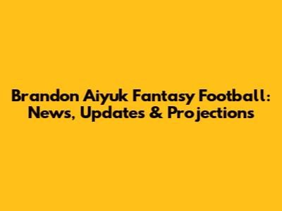 Brandon Aiyuk Fantasy Football: News, Updates & Projections