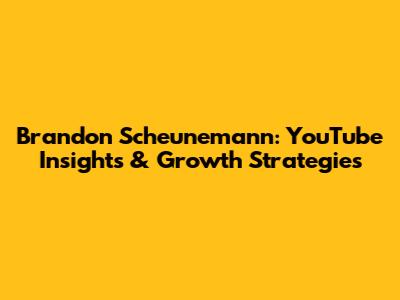 Brandon Scheunemann: YouTube Insights & Growth Strategies