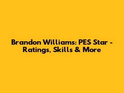 Brandon Williams: PES Star - Ratings, Skills & More