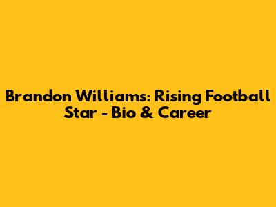 Brandon Williams: Rising Football Star - Bio & Career