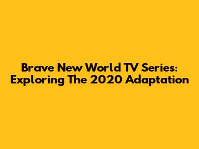 Brave New World TV Series: Exploring The 2020 Adaptation