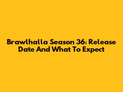 Brawlhalla Season 36: Release Date And What To Expect