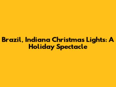 Brazil, Indiana Christmas Lights: A Holiday Spectacle