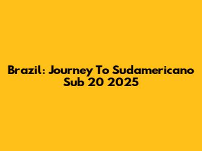 Brazil: Journey To Sudamericano Sub 20 2025