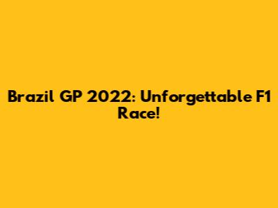 Brazil GP 2022: Unforgettable F1 Race!