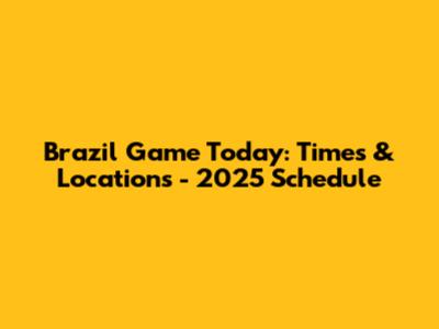 Brazil Game Today: Times & Locations - 2025 Schedule