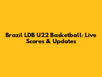 Brazil LDB U22 Basketball: Live Scores & Updates