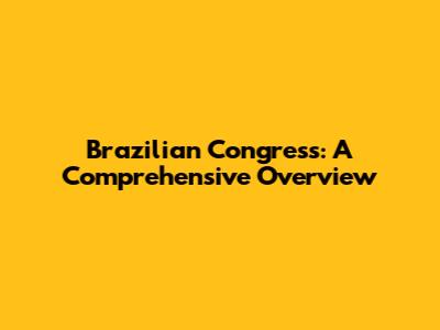 Brazilian Congress: A Comprehensive Overview