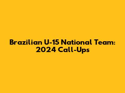 Brazilian U-15 National Team: 2024 Call-Ups
