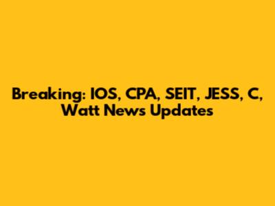 Breaking: IOS, CPA, SEIT, JESS, C, Watt News Updates