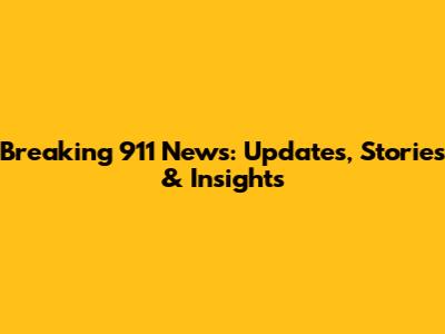 Breaking 911 News: Updates, Stories & Insights
