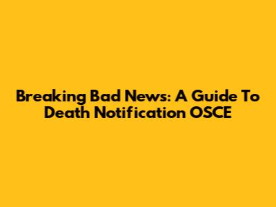 Breaking Bad News: A Guide To Death Notification OSCE