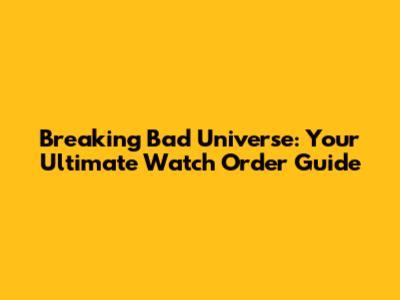 Breaking Bad Universe: Your Ultimate Watch Order Guide