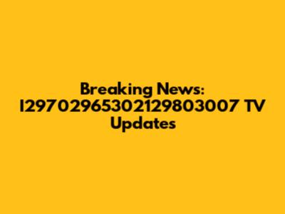 Breaking News: I29702965302129803007 TV Updates