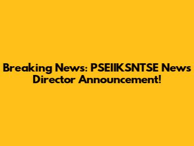 Breaking News: PSEIIKSNTSE News Director Announcement!