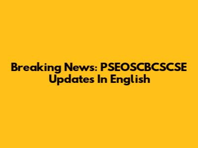 Breaking News: PSEOSCBCSCSE Updates In English