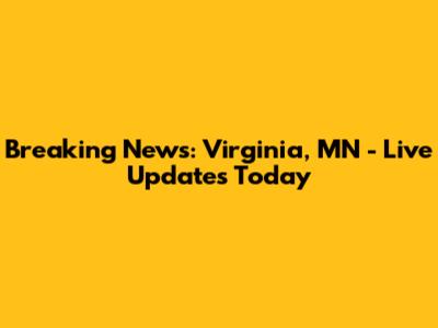Breaking News: Virginia, MN - Live Updates Today