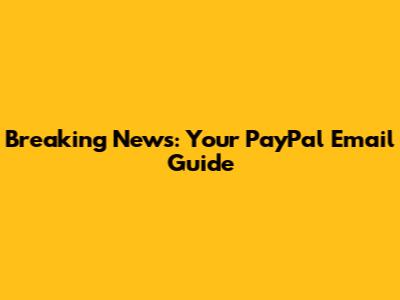 Breaking News: Your PayPal Email Guide
