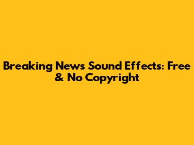 Breaking News Sound Effects: Free & No Copyright