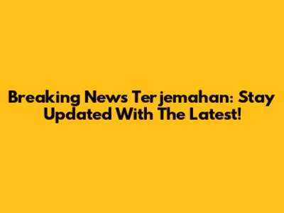 Breaking News Terjemahan: Stay Updated With The Latest!