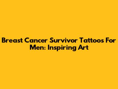 Breast Cancer Survivor Tattoos For Men: Inspiring Art