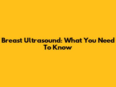 Breast Ultrasound: What You Need To Know