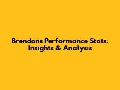 Brendon's Performance Stats: Insights & Analysis