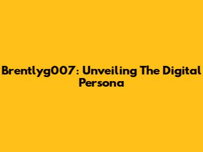 Brentlyg007: Unveiling The Digital Persona