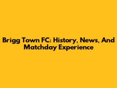 Brigg Town FC: History, News, And Matchday Experience