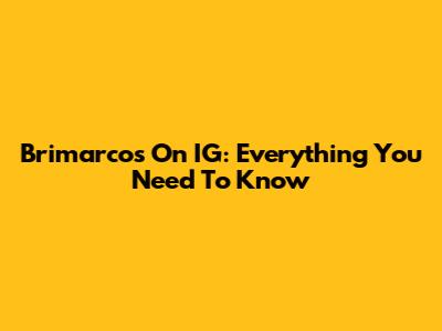 Brimarcos On IG: Everything You Need To Know