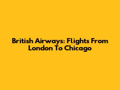 British Airways: Flights From London To Chicago