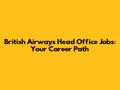 British Airways Head Office Jobs: Your Career Path