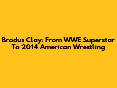 Brodus Clay: From WWE Superstar To 2014 American Wrestling