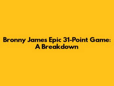 Bronny James' Epic 31-Point Game: A Breakdown