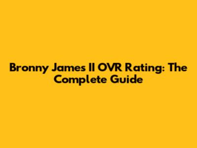 Bronny James' II OVR Rating: The Complete Guide