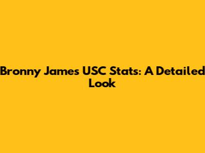 Bronny James' USC Stats: A Detailed Look