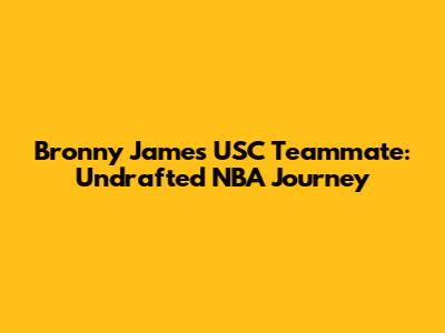 Bronny James' USC Teammate: Undrafted NBA Journey