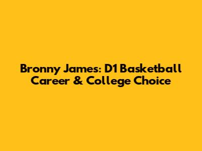 Bronny James: D1 Basketball Career & College Choice