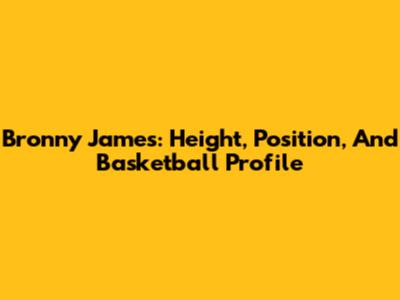 Bronny James: Height, Position, And Basketball Profile