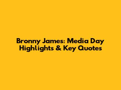 Bronny James: Media Day Highlights & Key Quotes